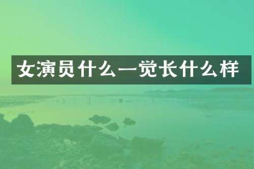 女演员什么一觉长什么样