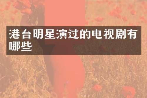 港台明星演过的电视剧有哪些