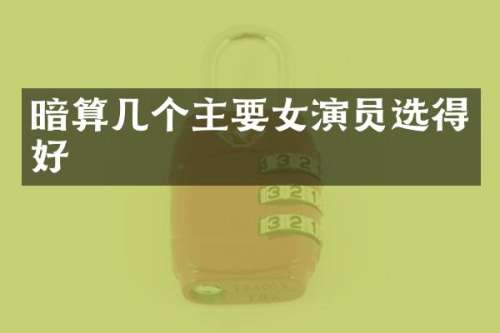 暗算几个主要女演员选得好