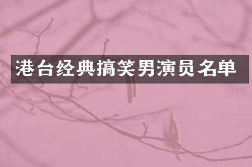 港台经典搞笑男演员名单