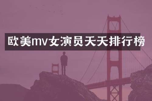 欧美mv女演员天天排行榜