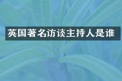 英国著名访谈主持人是谁