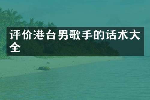 评价港台男歌手的话术大全