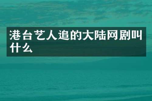 港台艺人追的大陆网剧叫什么