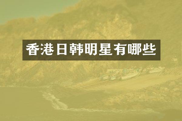 香港日韩明星有哪些