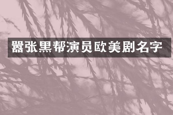 嚣张黑帮演员欧美剧名字