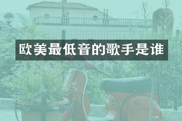 欧美最低音的歌手是谁