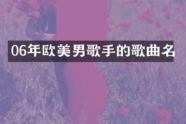 06年欧美男歌手的歌曲名