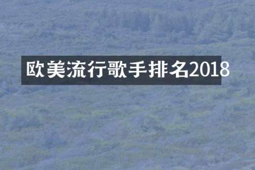 欧美流行歌手排名2018