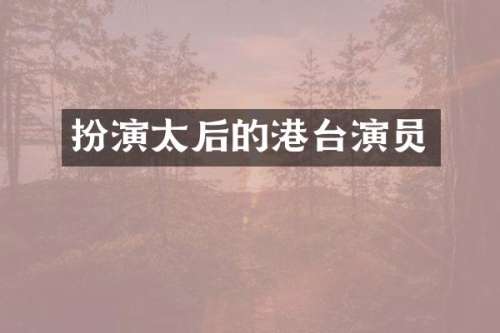 扮演太后的港台演员