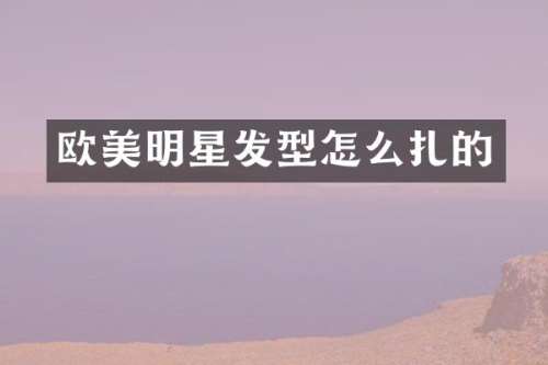 欧美明星发型怎么扎的