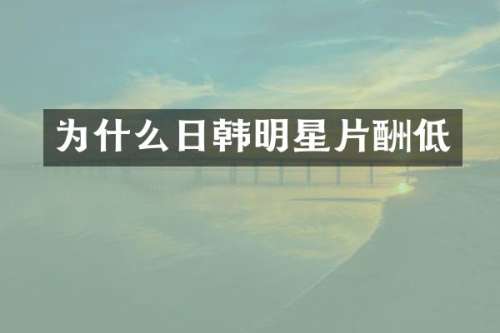 为什么日韩明星片酬低