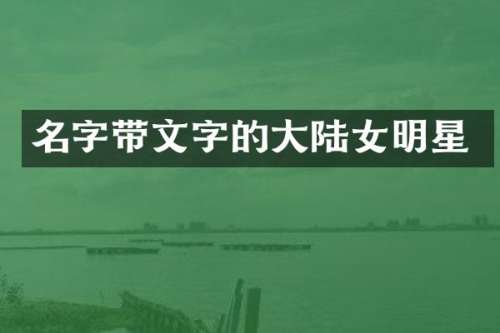 名字带文字的大陆女明星