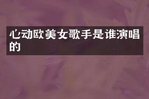 心动欧歌手是谁演唱的