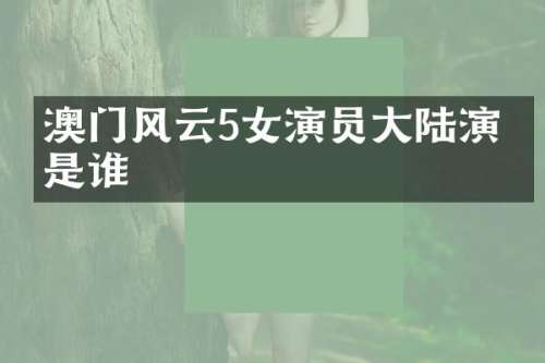 澳门风云5女演员大陆演员是谁