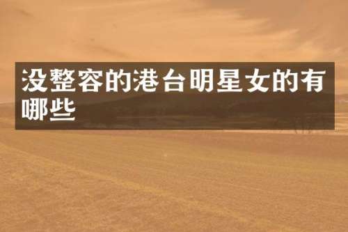 没整容的港台明星女的有哪些