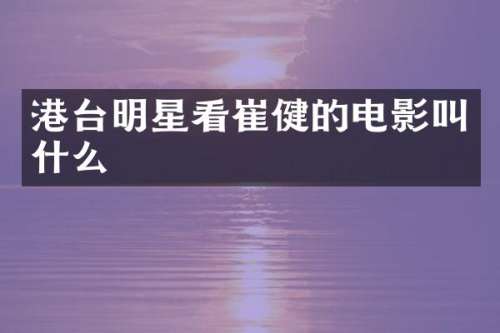 港台明星看崔健的电影叫什么