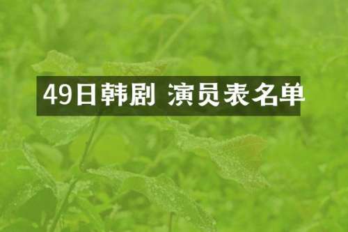 49日韩剧 演员表名单