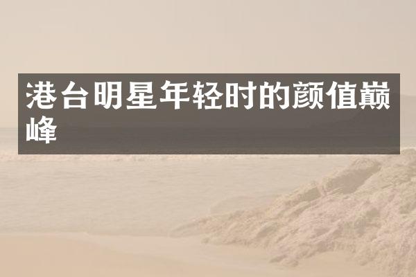 港台明星年轻时的颜值巅峰