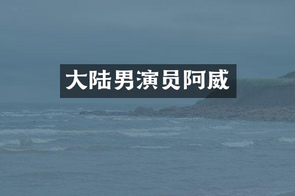 大陆男演员阿威