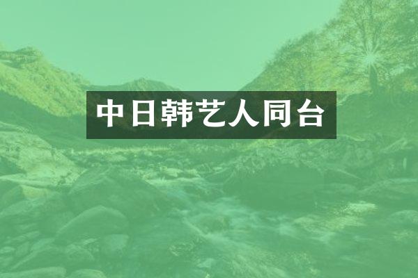 中日韩艺人同台