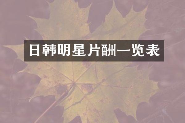 日韩明星片酬一览表