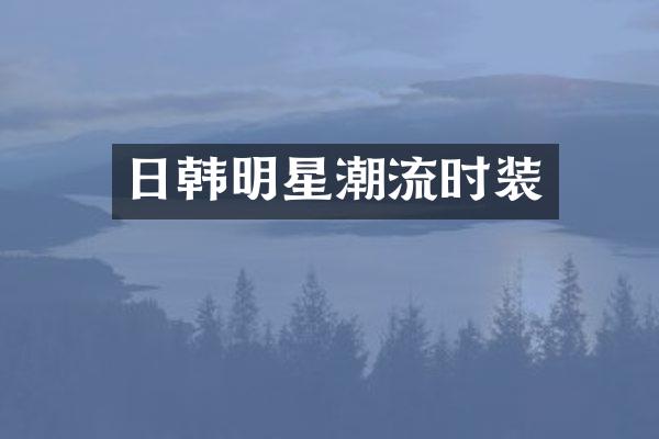 日韩明星潮流时装