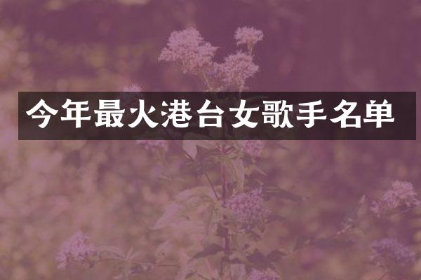 今年最火港台女歌手名单