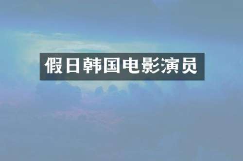 假日韩国电影演员