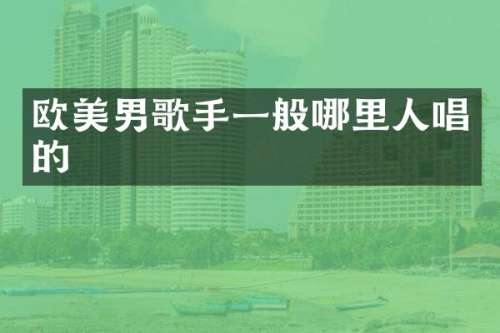 欧美男歌手一般哪里人唱的