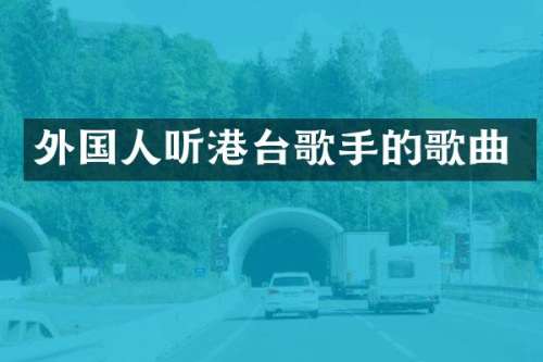 外国人听港台歌手的歌曲