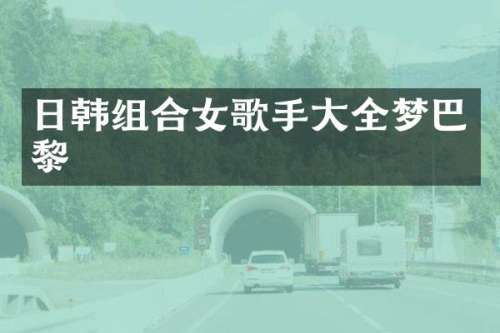 日韩组合女歌手大全梦巴黎