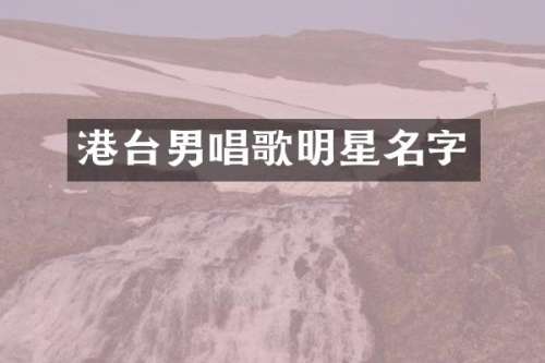 港台男唱歌明星名字