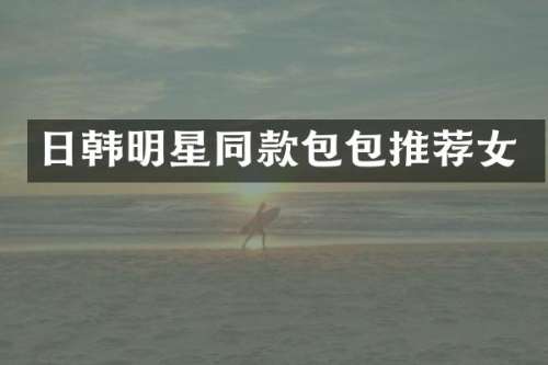 日韩明星同款包包推荐女