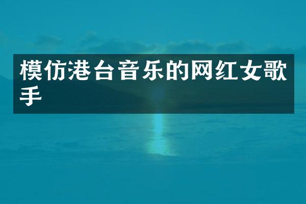 模仿港台音乐的网红女歌手