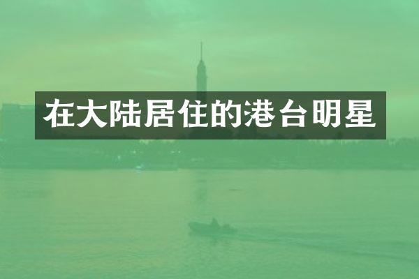 在大陆居住的港台明星