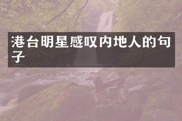 港台明星感叹内地人的句子