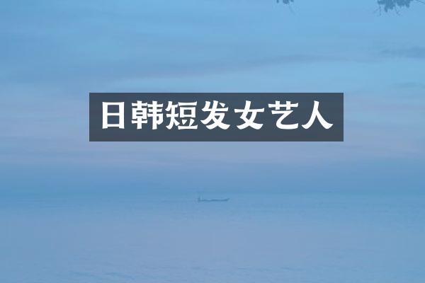 日韩短发女艺人