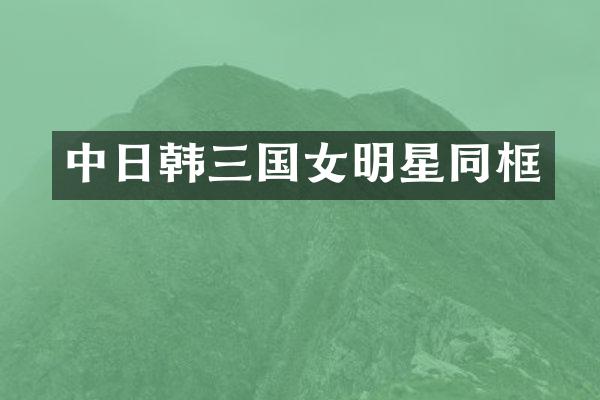 中日韩三国女明星同框