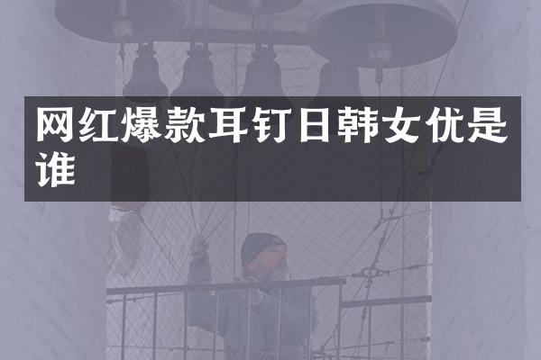 网红爆款耳钉日韩是谁
