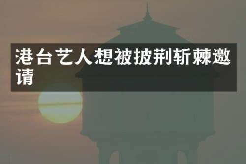 港台艺人想被披荆斩棘邀请
