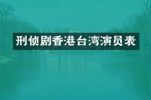刑侦剧香港台湾演员表