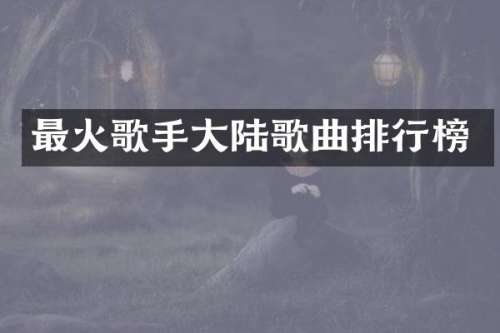 最火歌手大陆歌曲排行榜