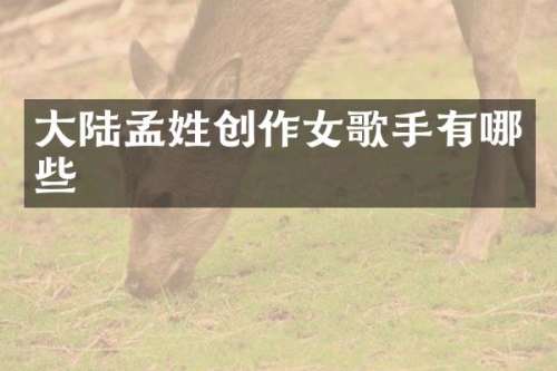 大陆孟姓创作女歌手有哪些