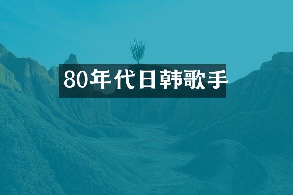 80年代日韩歌手