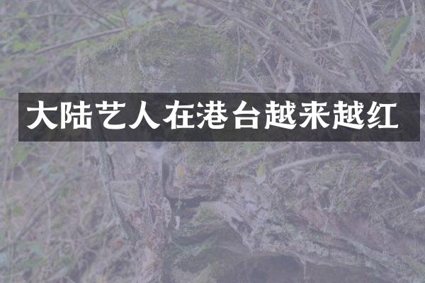大陆艺人在港台越来越红