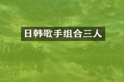 日韩歌手组合三人