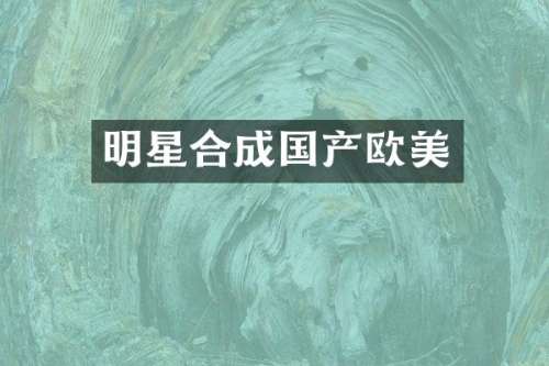 明星合成国产欧美