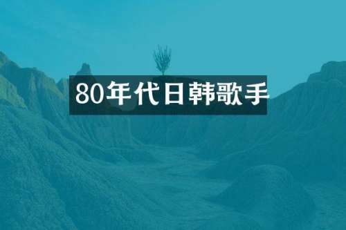 80年代日韩歌手