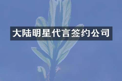 大陆明星代言签约公司